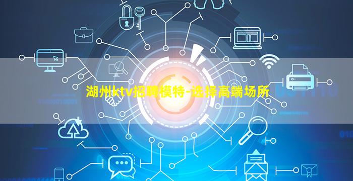 湖州ktv招聘模特-选择高端场所